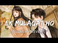 Ek MulaqaTt Ho [Slowed And Reverb] | Sad Lo-fi Song | INFINITZ LOFI |