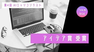 【第4回AIエッジコンテスト】アイデア賞受賞　Team RSK