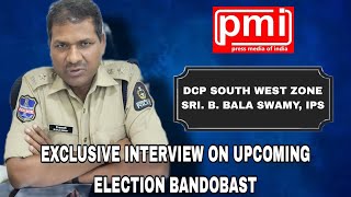 DCP SOUTH WEST ZONE SRI. B. BALA SWAMY, IPS EXCLUSIVE INTERVIEW ON UPCOMING ELECTION BANDOBAST | PMI