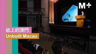 M+ Talks｜Unbuilt Macau｜Thomas Daniell