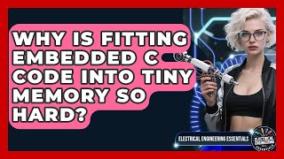 Why Is Fitting Embedded C Code Into Tiny Memory So Hard? - Electrical Engineering Essentials