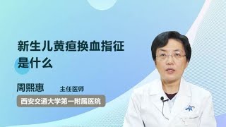 新生儿黄疸换血指征是什么 周熙惠 西安交通大学第一附属医院