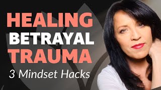 TIPS TO HEAL FROM BETRAYAL: EMOTIONAL RECOVERY MINDSET HACKS