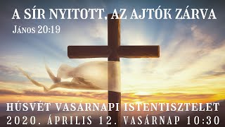 A SÍR NYITOTT, AZ AJTÓK ZÁRVA János 20:19  -  Húsvét vasárnapi istentisztelet