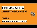 Theocratic Libertarianism / Douglas Wilson