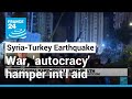 War in Syria and Turkey's 'autocratic' regime hamper international relief efforts • FRANCE 24