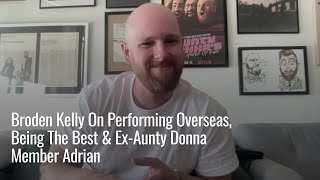 Broden Kelly On Performing Overseas, Being The Best \u0026 Ex-Aunty Donna Member Adrian