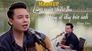 MASHUP HÃY VỀ ĐÂY BÊN ANH, LÃNG QUÊN CHIỀU THU | XUÂN ĐỨC ACOUSTIC COVER