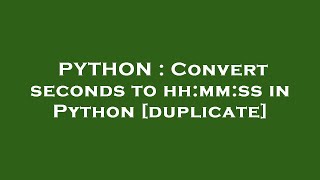 PYTHON : Convert seconds to hh:mm:ss in Python