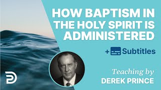 How The Baptism In The Holy Spirit Is Administered | Derek Prince