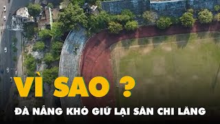Vì sao Đà Nẵng khó giữ lại sân Chi Lăng, như nguyện vọng người dân?