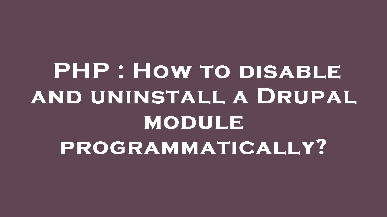 PHP : How To Disable And Uninstall A Drupal Module Programmatically ...