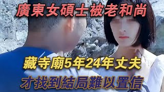 廣東女碩士被老和尚藏寺廟5年,24年丈夫才找到,結局難以置信#噼里啪啦