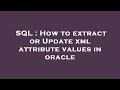 SQL : How to extract or Update xml attribute values in oracle