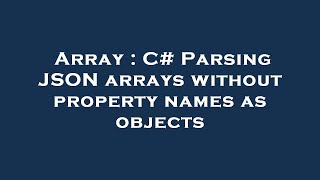 Array : C# Parsing JSON arrays without property names as objects