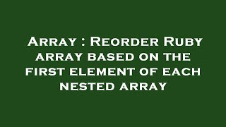 Array : Reorder Ruby array based on the first element of each nested array