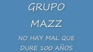 GRUPO MAZZ/no hay mal que dure 100 años