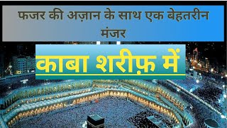 फजर की आजान में काबा शरीफ के एक बेहतरीन मंजर | Azan e Fajar | Makkah ke manazir