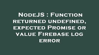 NodeJS : Function returned undefined, expected Promise or value Firebase log error