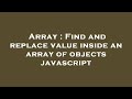 Array : Find and replace value inside an array of objects javascript