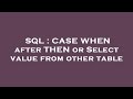 SQL : CASE WHEN after THEN or Select value from other table