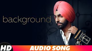 Background (Audio Song) | Ammy Virk | MixSingh | New Punjabi Songs 2018 | Latest Punjabi Songs