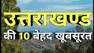 UTTRAKHAND 10 REALLY AMAZING PLACES TO VISIT | उत्तराखंड की १० बेहद खूबसूरत  जगह, top 10 Uttrakhand,