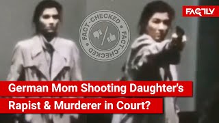 FACT CHECK: Viral Video Shows German Mother Shooting her Daughter's Rapist \u0026 Murderer in Court?