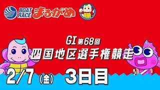 【まるがめLIVE】2025/02/07(金) 3日目～GⅠ第68回　四国地区選手権競走～