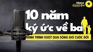 Ký ức về Ba và Hành trình 10 năm vượt qua sóng gió cuộc đời | #Podcast Đặc biệt