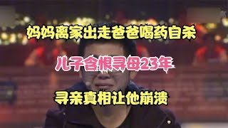 妈妈离家出走爸爸喝药自杀，儿子含恨寻母23年，寻亲真相让他崩溃