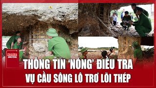 Phú Thọ thông tin về vụ trụ cầu sông Lô ‘phơi’ lõi thép hoen gỉ | Ninh Bình Digital