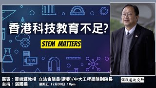 《彌敦道政交所》香港科技教育不足？STEM MATTERS 嘉賓：黃錦輝教授 立法會議員(選委) /中大工程學院副院長 主持：湛國揚  30/12/22