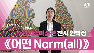 [전시 언박싱] 《어떤 Norm(all)》