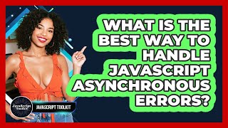 What Is The Best Way To Handle JavaScript Asynchronous Errors? - JavaScript Toolkit