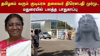 தமிழகம் வரும் குடியரசு தலைவர் திரௌபதி முர்மு..மதுரையில் பலத்த பாதுகாப்பு | Droupadi Murmu