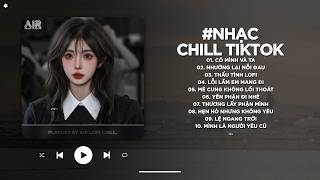 Mixtape Nhạc Chill Buồn - BXH Nhạc Chill TikTok Triệu View Hay Nhất Hiện Nay - Nhạc Lofi Chill Buồn