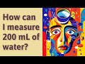 How can I measure 200 mL of water?