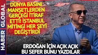 Dünya Basınından Manşetten Erdoğan İtirafı! İstanbul Mitinginin Ardından Bunları Yazdılar