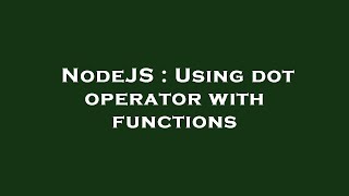 NodeJS : Using dot operator with functions