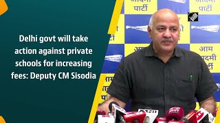 Delhi govt will take action against private schools for increasing fees: Deputy CM Sisodia