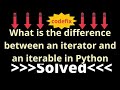 What is the difference between an iterator and an iterable in Python