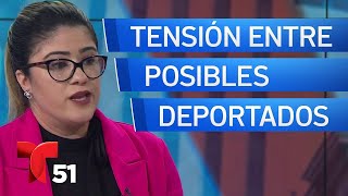 Aumenta la tensión entre posibles deportados