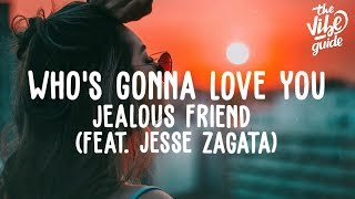 Jealous Friend - Whos Gonna Love You Ft Jesse Zagata Lyric Video