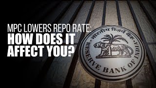 MPC lowers repo rate: How does it affect you?
