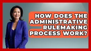 How Does The Administrative Rulemaking Process Work? - The Right Politics