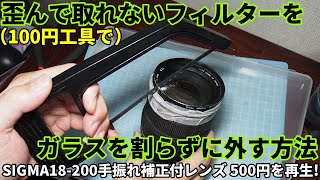 ジャンクレンズ 歪んで回らないフィルターをガラスを割らずに外す方法/SIGMA 手振れ補正付ズームレンズを500円でGETして再生/SIGMA 18-200mm F3.5-6.3 DC OS HSM