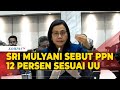 Penjelasan Menkeu Sri Mulyani soal Tarif PPN Naik 12 Persen