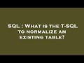 SQL : What is the T-SQL to normalize an existing table?