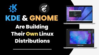 KDE \u0026 GNOME Are Building Their Own Linux Distros!